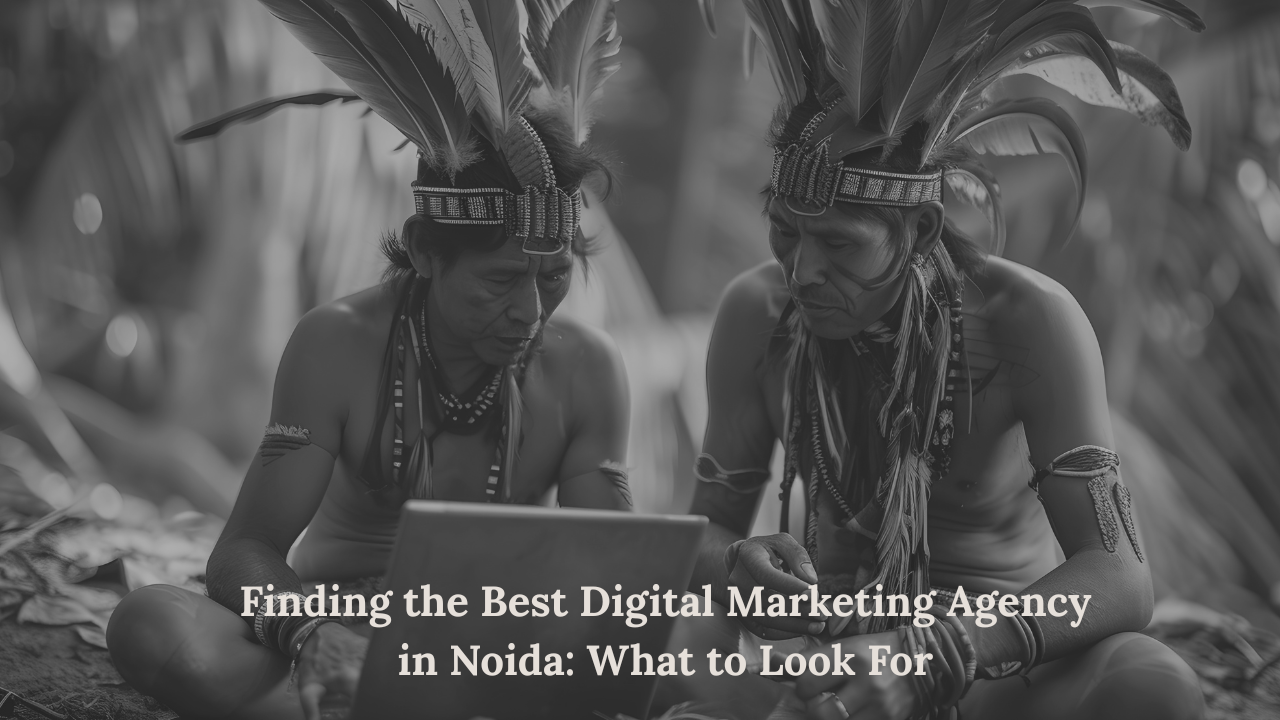  Finding the Best Digital Marketing Agency in Noida - What to Look For